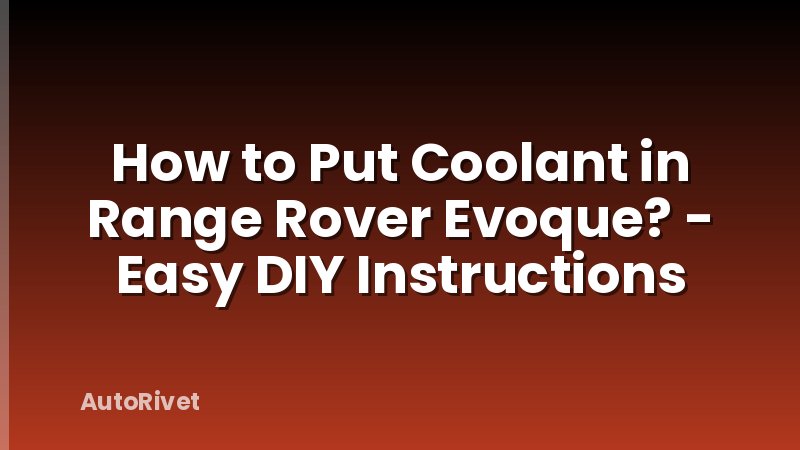 How to Put Coolant in Range Rover Evoque? - Easy DIY Instructions