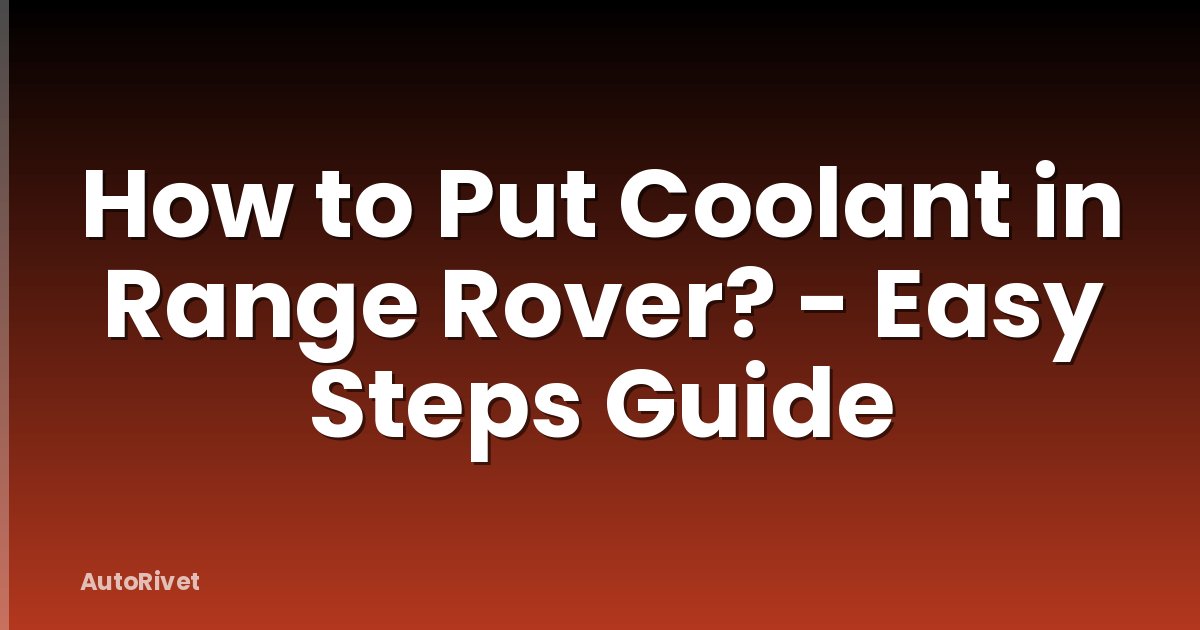 How to Put Coolant in Range Rover? - Easy Steps Guide