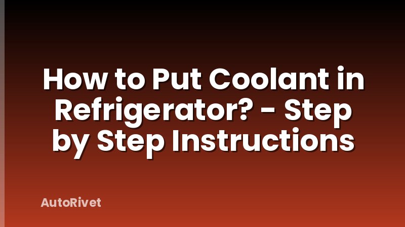 How to Put Coolant in Refrigerator? - Step by Step Instructions
