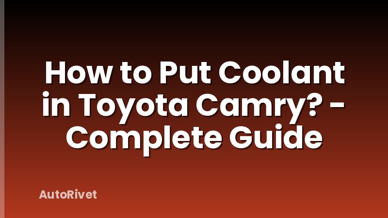 How to Put Coolant in Toyota Camry? - Complete Guide
