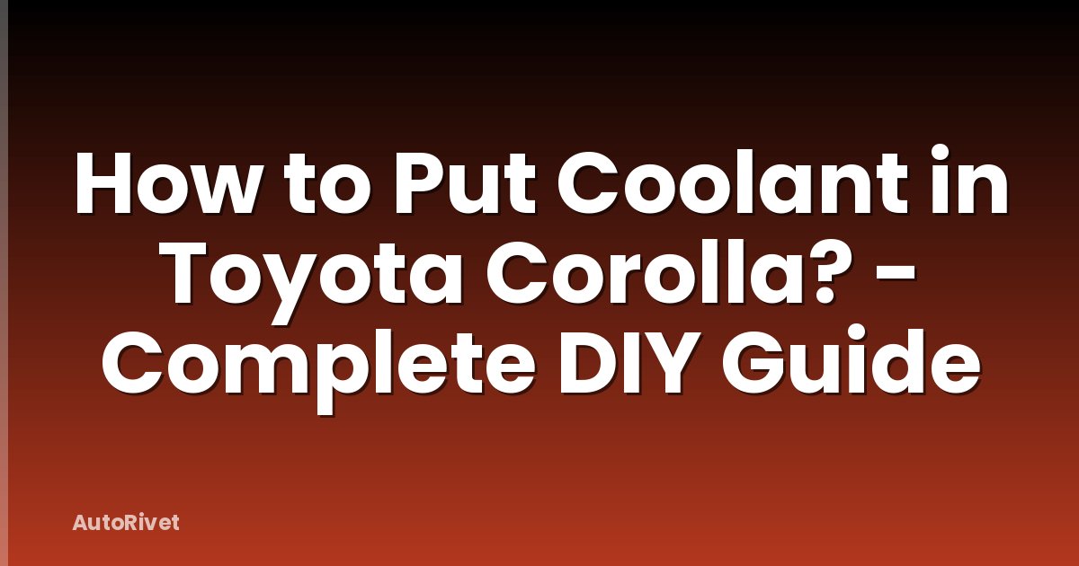How to Put Coolant in Toyota Corolla? - Complete DIY Guide