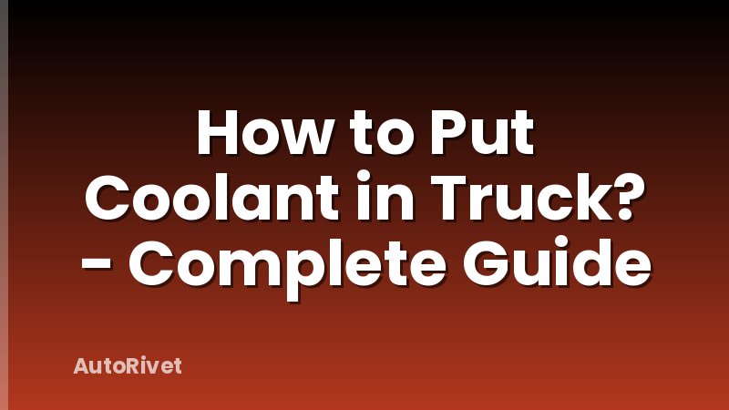 How to Put Coolant in Truck? - Complete Guide