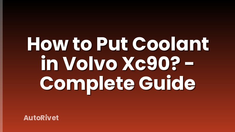 How to Put Coolant in Volvo Xc90? - Complete Guide