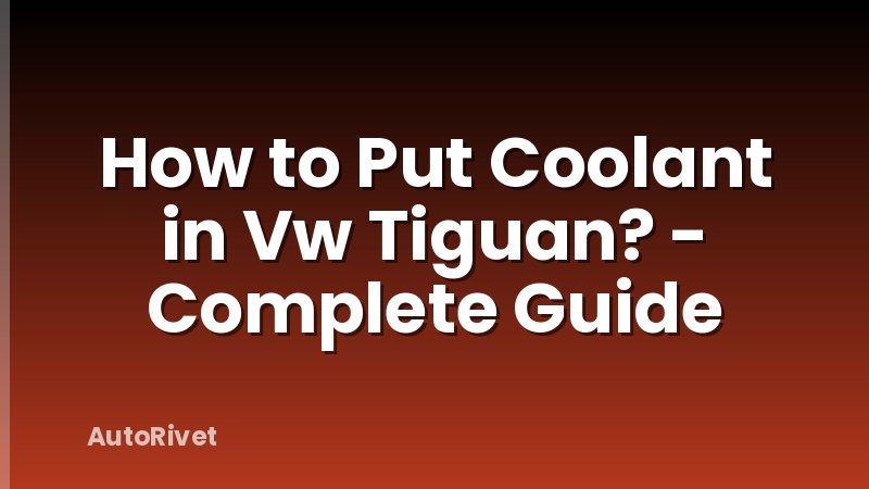 How to Put Coolant in Vw Tiguan? - Complete Guide