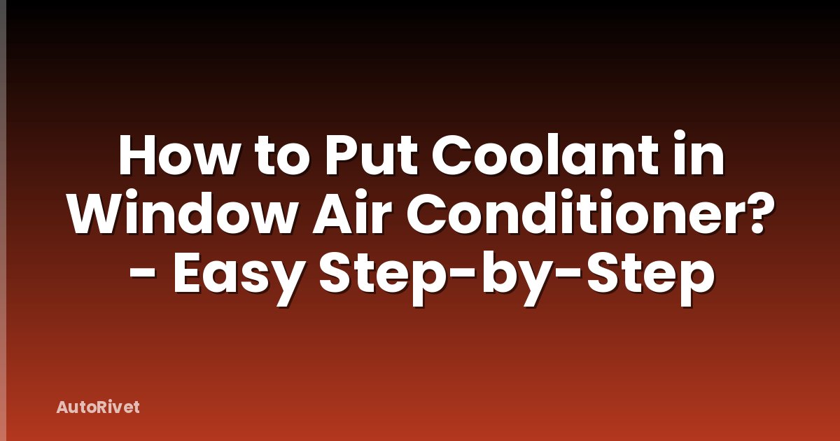 How to Put Coolant in Window Air Conditioner? - Easy Step-by-Step