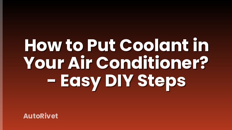 How to Put Coolant in Your Air Conditioner? - Easy DIY Steps