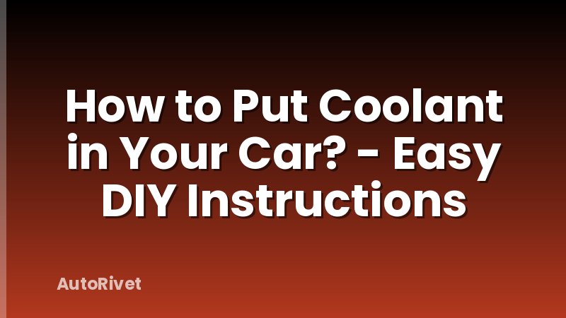 How to Put Coolant in Your Car? - Easy DIY Instructions