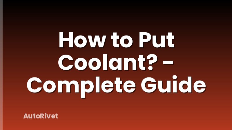 How to Put Coolant? - Complete Guide