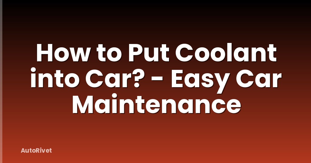 How to Put Coolant into Car? - Easy Car Maintenance