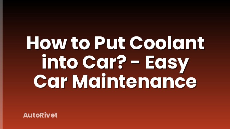 How to Put Coolant into Car? - Easy Car Maintenance