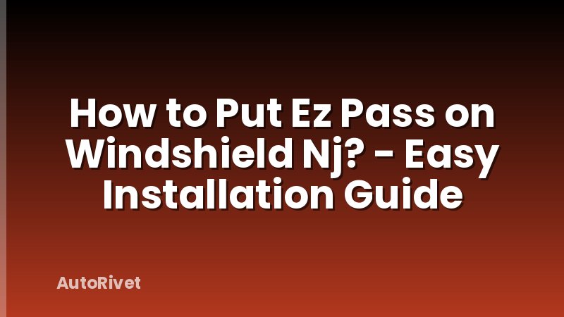 How to Put Ez Pass on Windshield Nj? - Easy Installation Guide