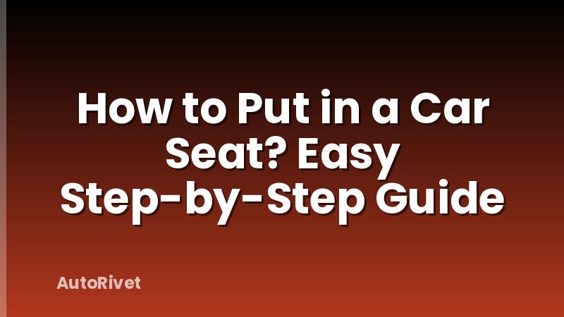 How to Put in a Car Seat? Easy Step-by-Step Guide