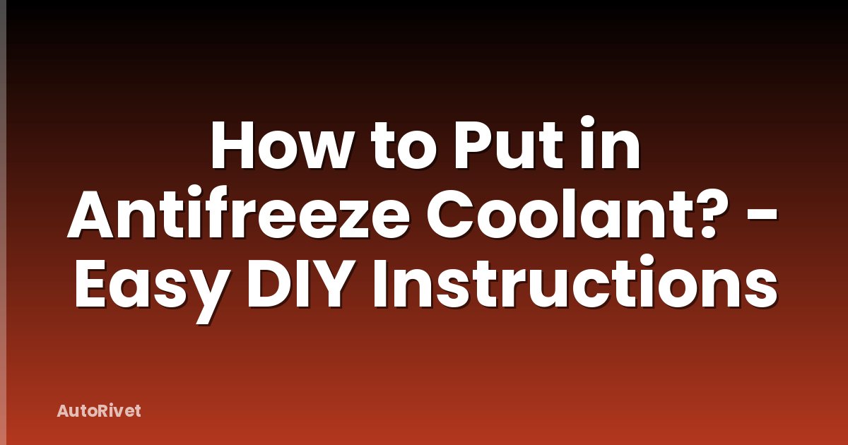 How to Put in Antifreeze Coolant? - Easy DIY Instructions