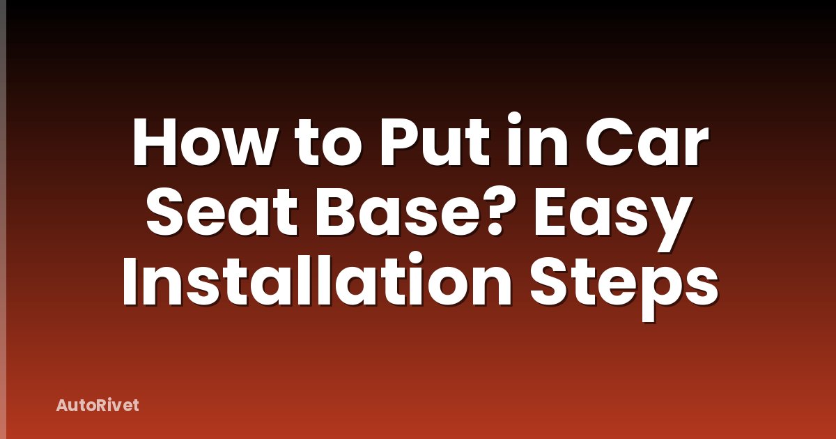 How to Put in Car Seat Base? Easy Installation Steps