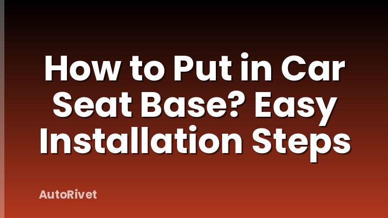 How to Put in Car Seat Base? Easy Installation Steps