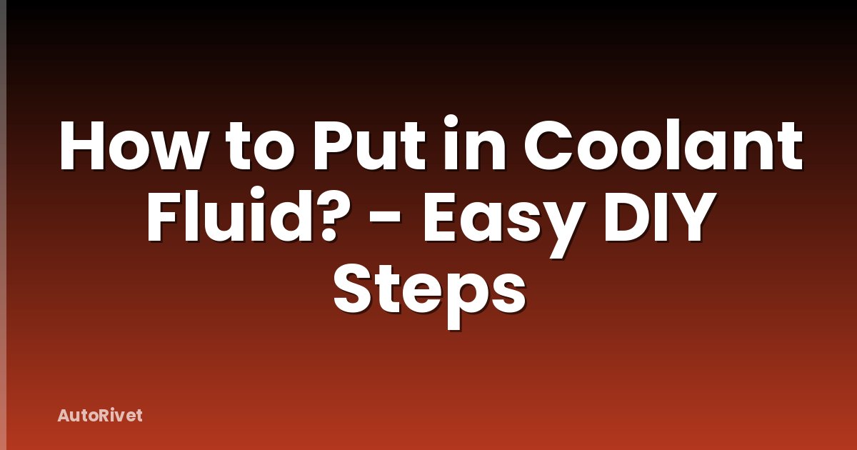 How to Put in Coolant Fluid? - Easy DIY Steps