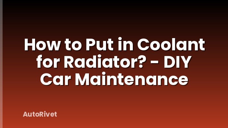 How to Put in Coolant for Radiator? - DIY Car Maintenance