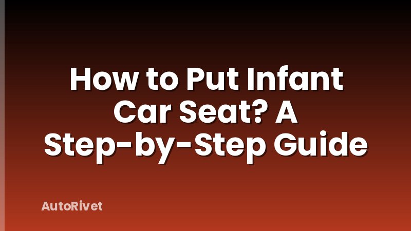 How to Put Infant Car Seat? A Step-by-Step Guide