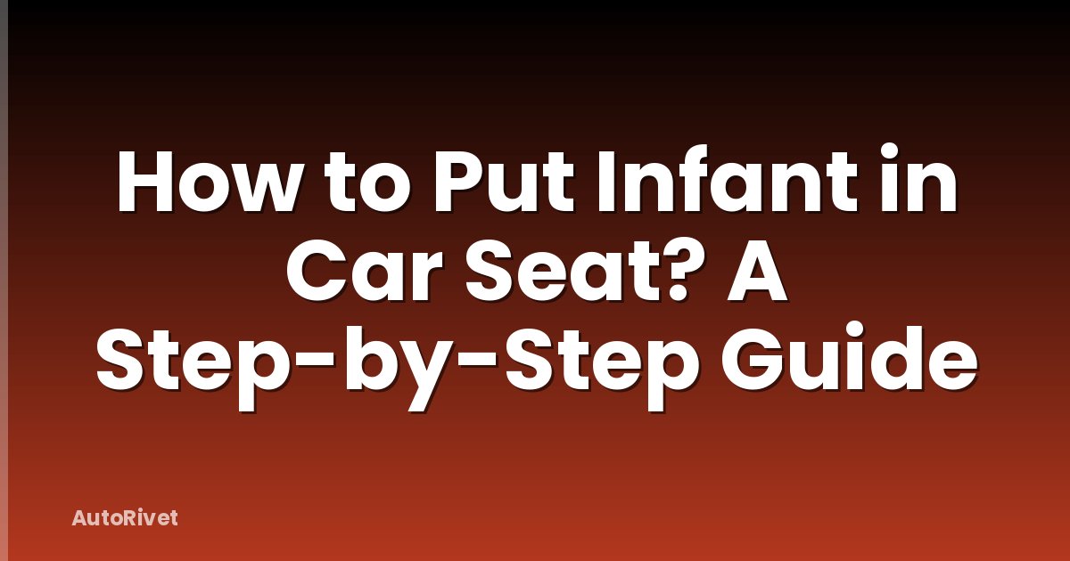 How to Put Infant in Car Seat? A Step-by-Step Guide