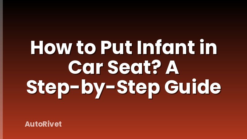 How to Put Infant in Car Seat? A Step-by-Step Guide