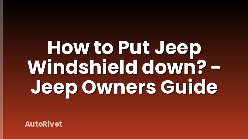 How to Put Jeep Windshield down? - Jeep Owners Guide