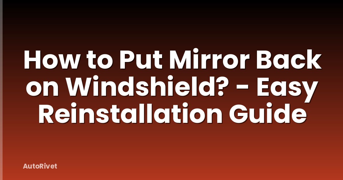 How to Put Mirror Back on Windshield? - Easy Reinstallation Guide