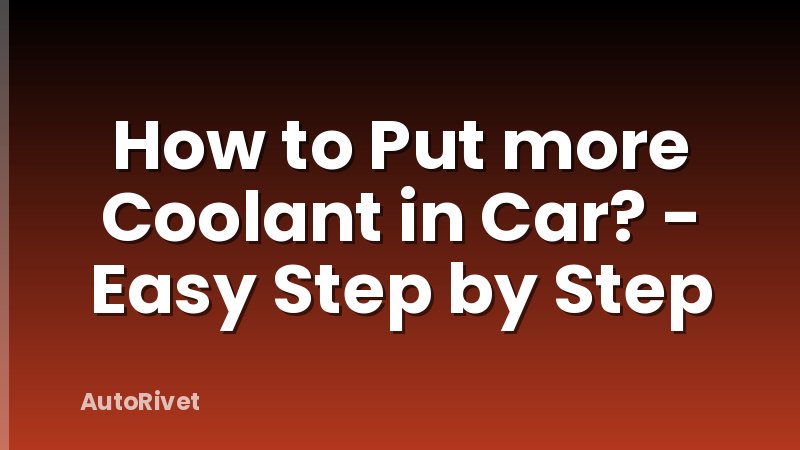 How to Put more Coolant in Car? - Easy Step by Step