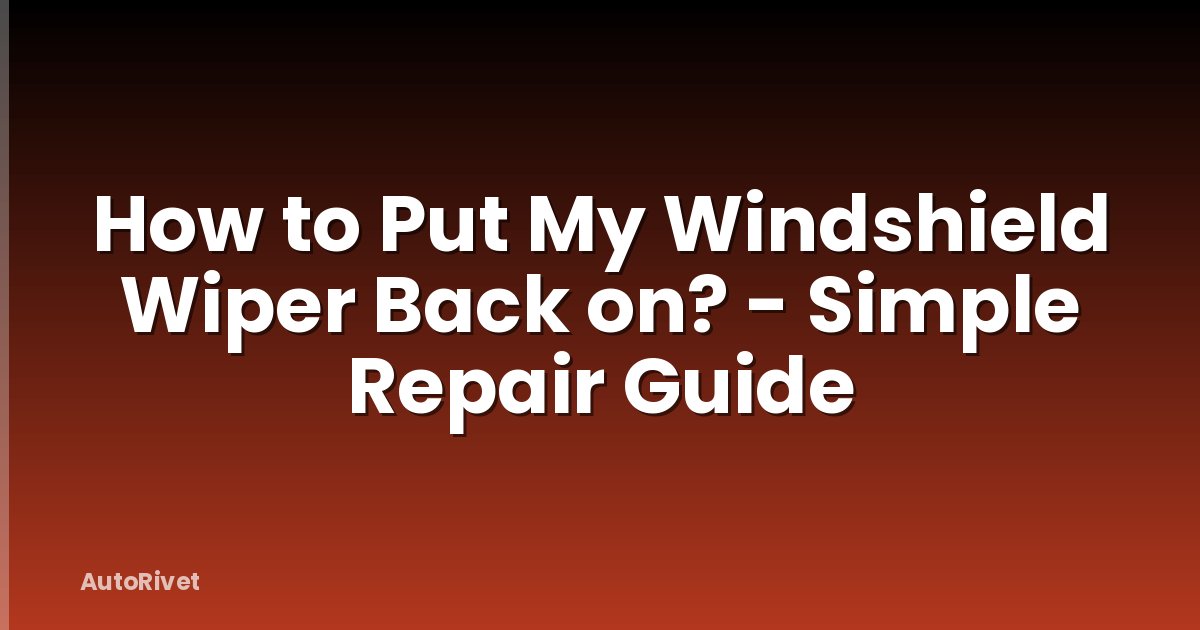 How to Put My Windshield Wiper Back on? - Simple Repair Guide