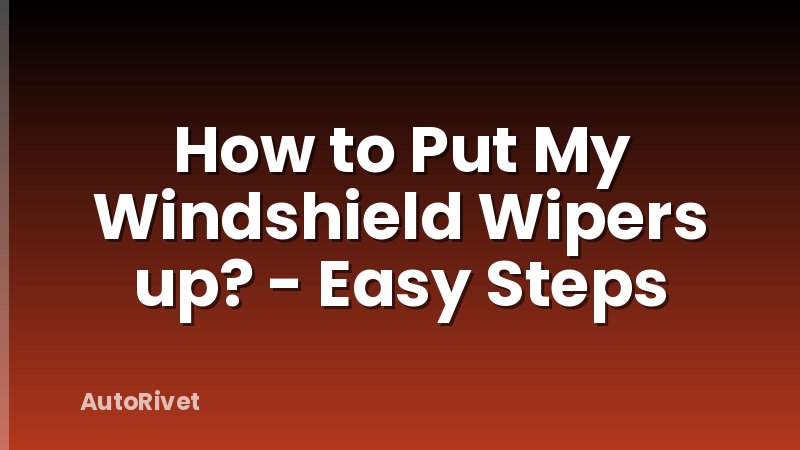 How to Put My Windshield Wipers up? - Easy Steps