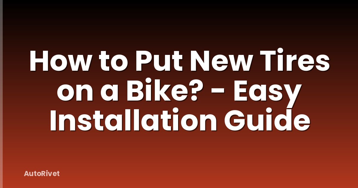 How to Put New Tires on a Bike? - Easy Installation Guide