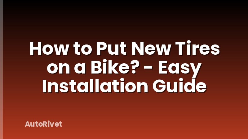 How to Put New Tires on a Bike? - Easy Installation Guide
