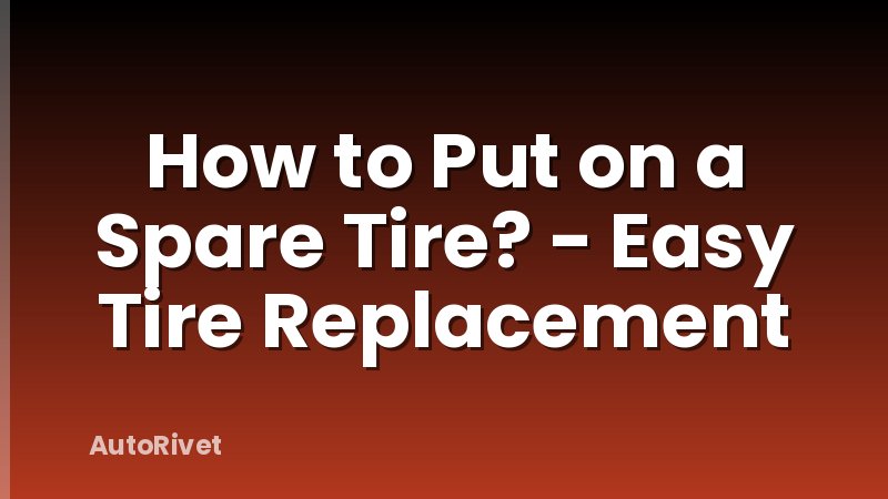 How to Put on a Spare Tire? - Easy Tire Replacement