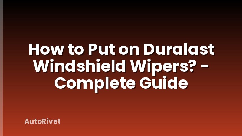 How to Put on Duralast Windshield Wipers? - Complete Guide