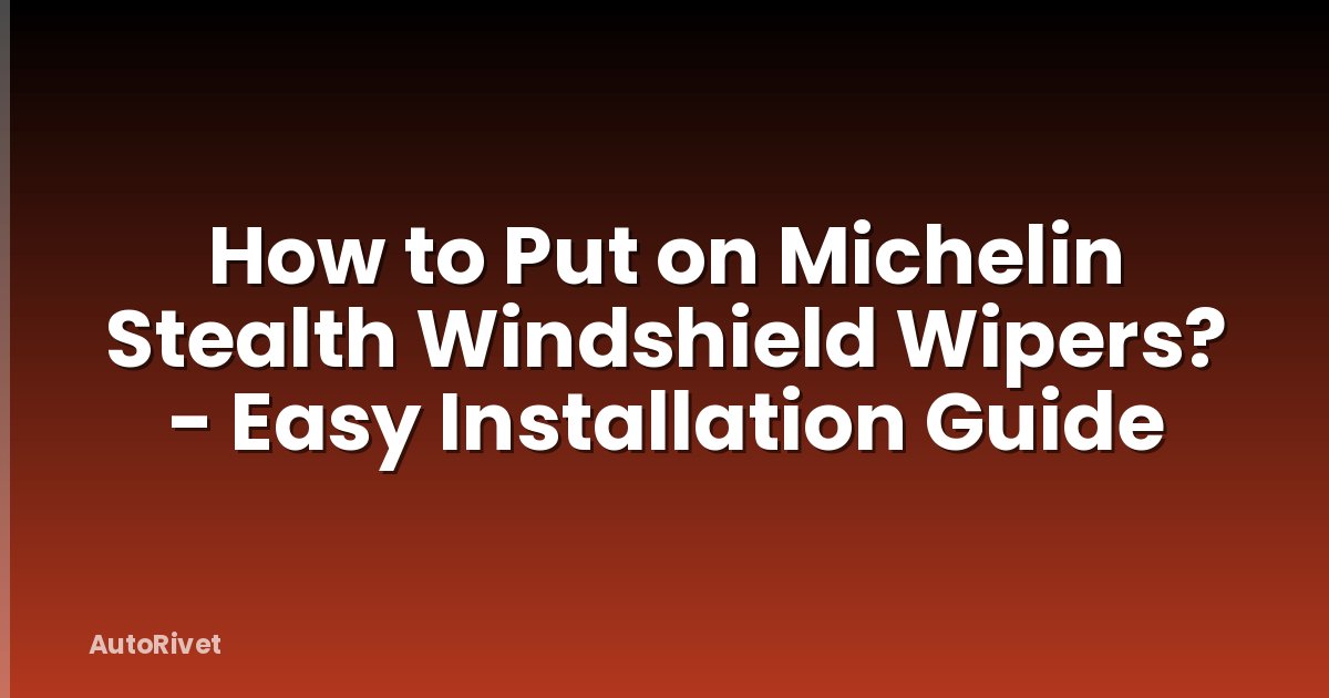 How to Put on Michelin Stealth Windshield Wipers? - Easy Installation Guide