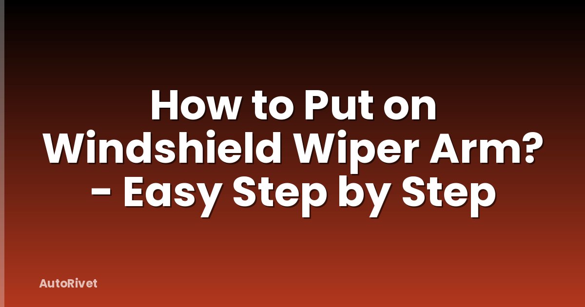 How to Put on Windshield Wiper Arm? - Easy Step by Step