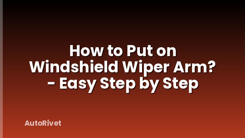 How to Put on Windshield Wiper Arm? - Easy Step by Step