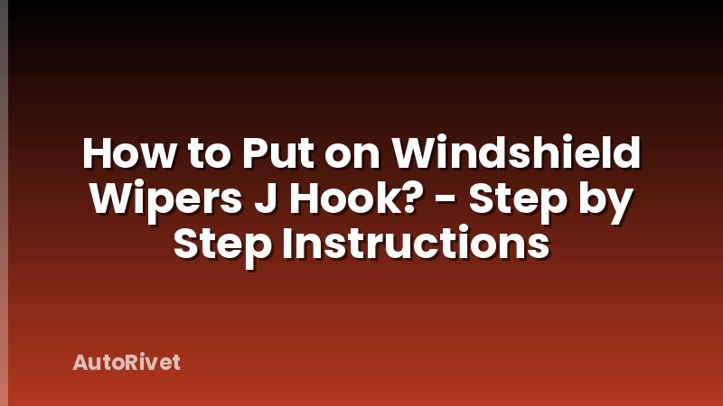 How to Put on Windshield Wipers J Hook? - Step by Step Instructions