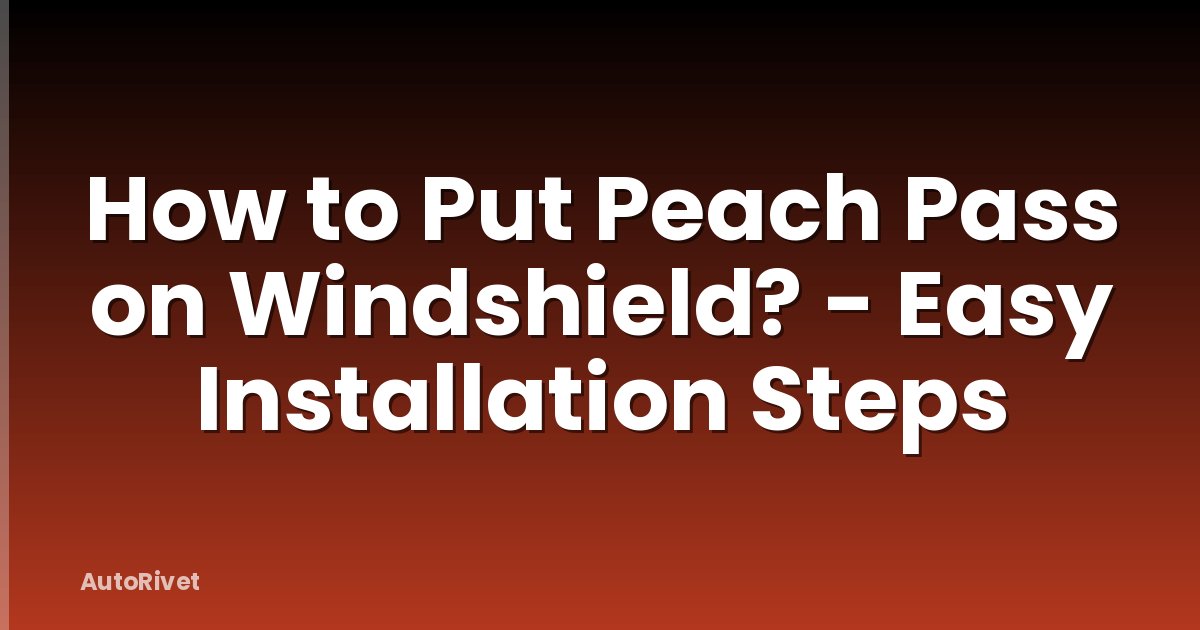 How to Put Peach Pass on Windshield? - Easy Installation Steps