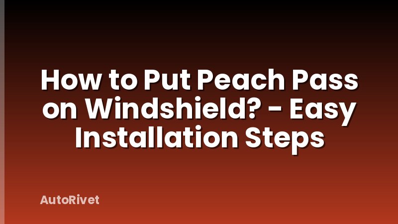 How to Put Peach Pass on Windshield? - Easy Installation Steps