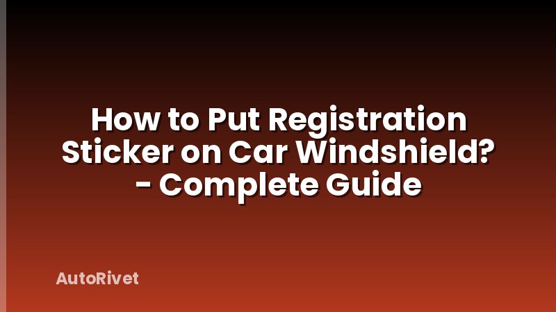How to Put Registration Sticker on Car Windshield? - Complete Guide