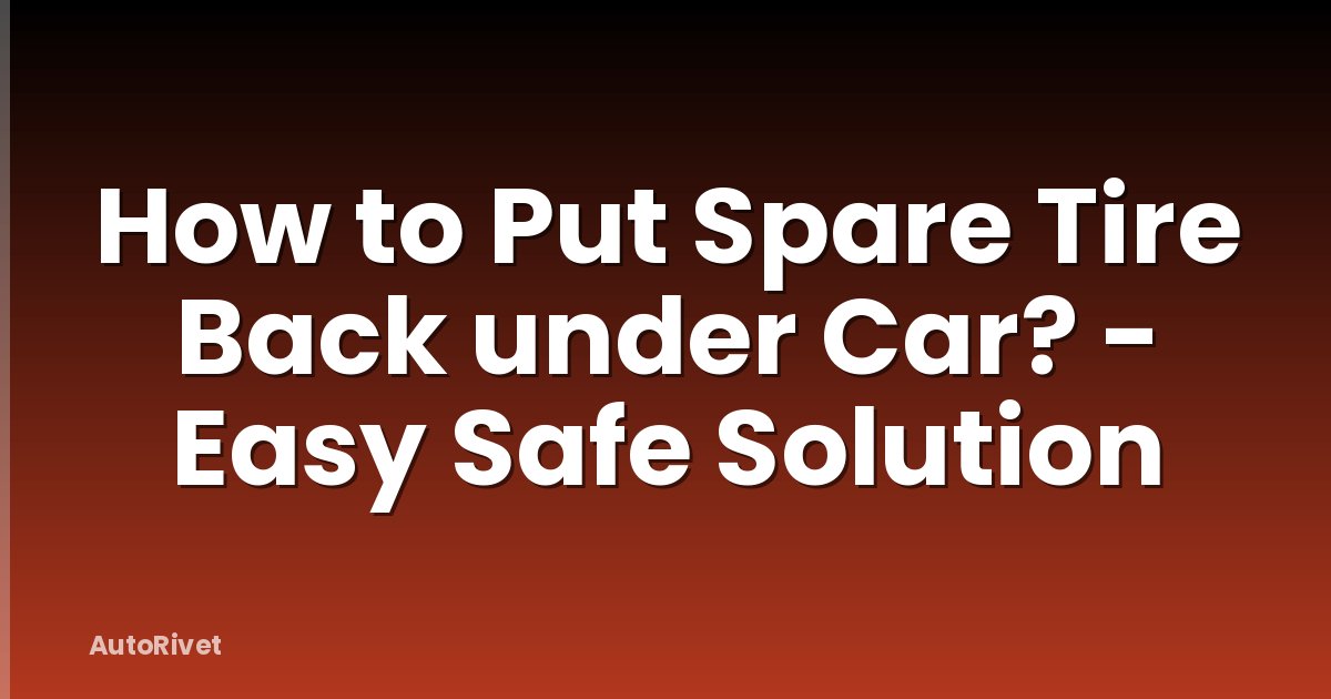 How to Put Spare Tire Back under Car? - Easy Safe Solution