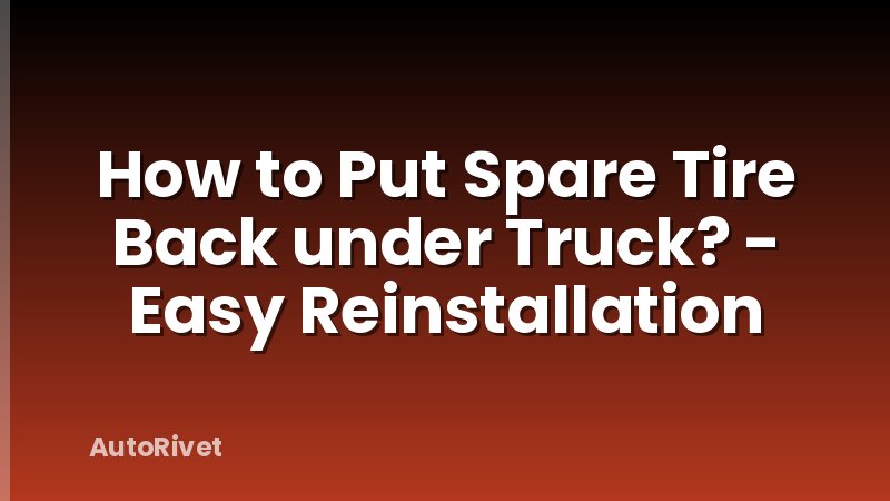 How to Put Spare Tire Back under Truck? - Easy Reinstallation