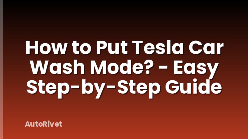 How to Put Tesla Car Wash Mode? - Easy Step-by-Step Guide
