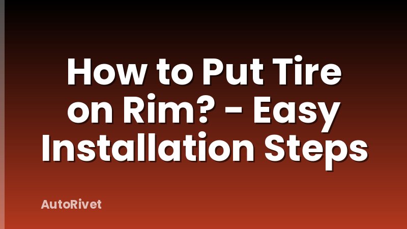 How to Put Tire on Rim? - Easy Installation Steps