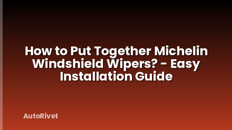 How to Put Together Michelin Windshield Wipers? - Easy Installation Guide