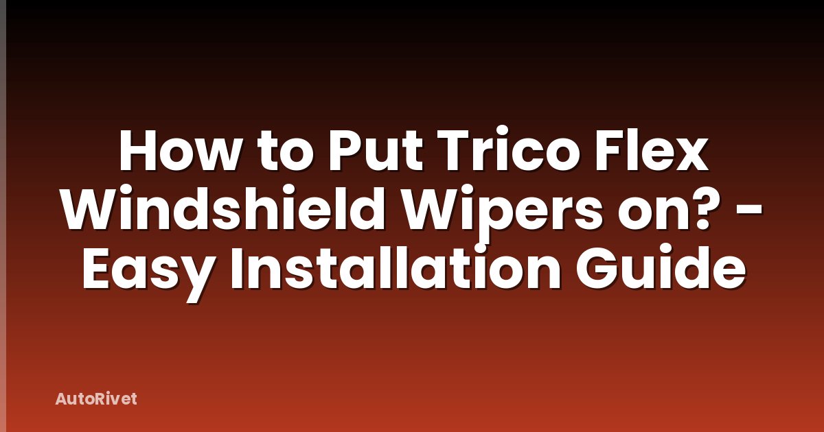 How to Put Trico Flex Windshield Wipers on? - Easy Installation Guide