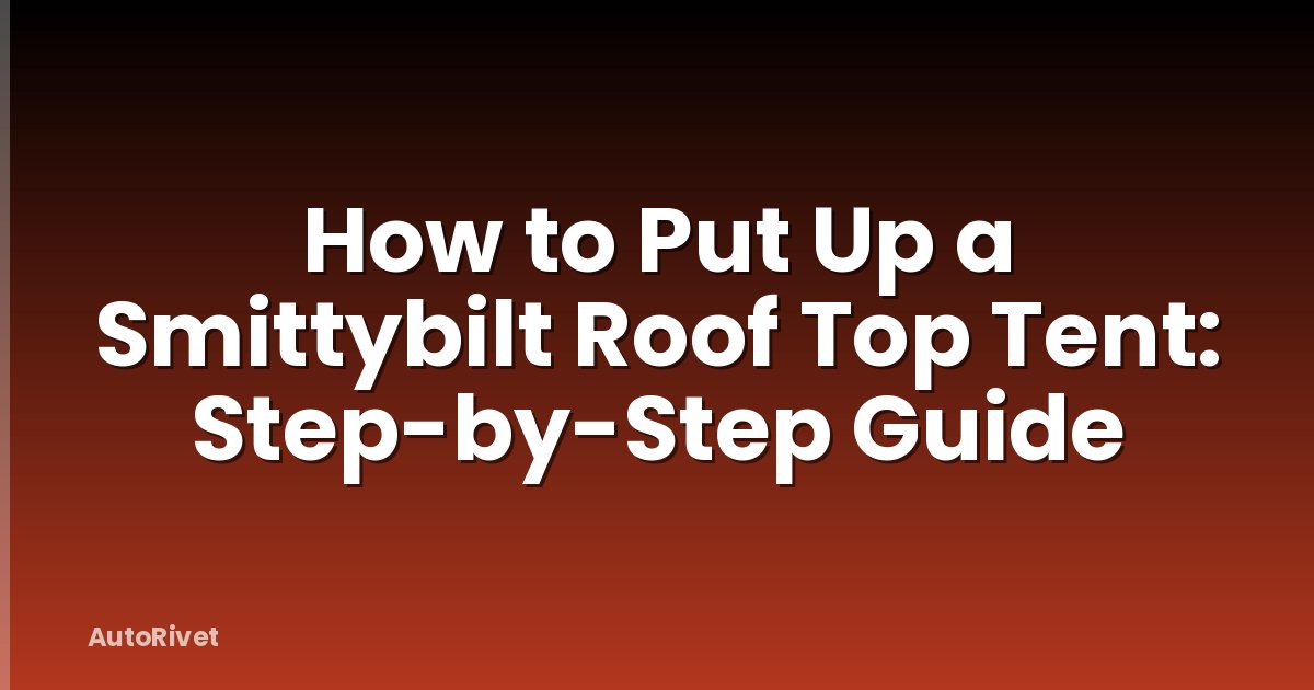 How to Put Up a Smittybilt Roof Top Tent: Step-by-Step Guide