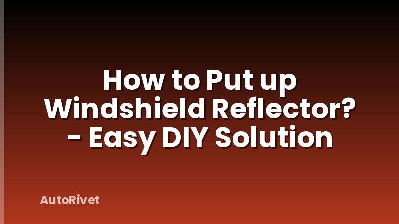 How to Put up Windshield Reflector? - Easy DIY Solution