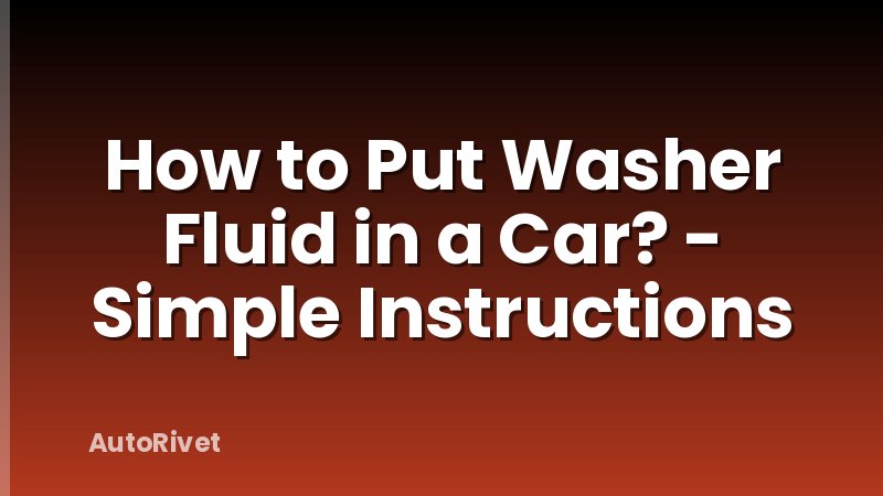How to Put Washer Fluid in a Car? - Simple Instructions