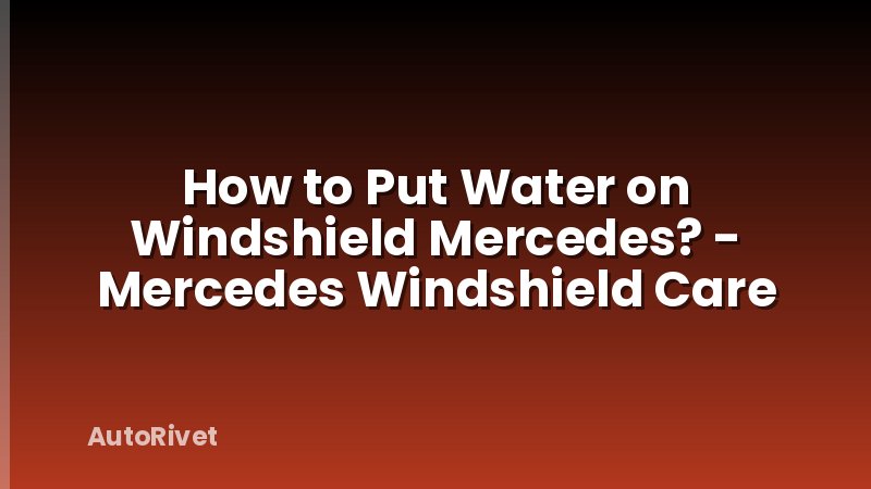 How to Put Water on Windshield Mercedes? - Mercedes Windshield Care